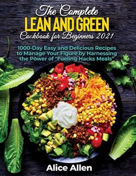 portada The Complete Lean and Green Cookbook for Beginners: Delicious Recipes For A Healthy And Nourishing Meal (Includes Nutritional Facts, Food To Eat And F (en Inglés)