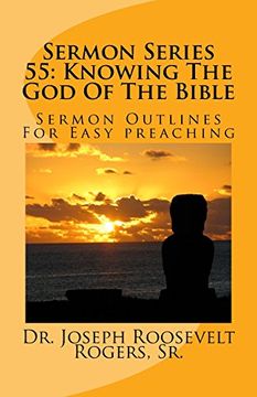 portada Sermon Series 55: Knowing the god of the Bible: Sermon Outlines for Easy Preaching (Volume 55) (en Inglés)