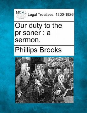 portada our duty to the prisoner: a sermon. (en Inglés)