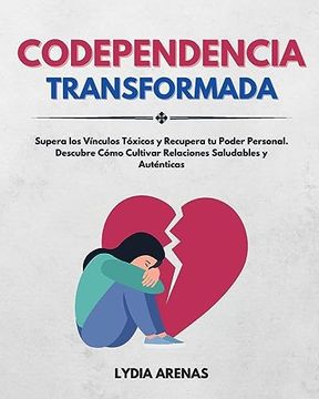 portada Codependencia Transformada: Supera los Vínculos Tóxicos y Recupera tu Poder Personal. Descubre Cómo Cultivar Relaciones Saludables y Auténticas (in Spanish)