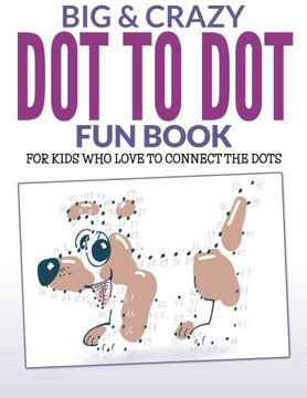 portada Big & Crazy Dot To Dot Fun Book: For Kids Who Love To Connect The Dots