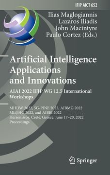portada Artificial Intelligence Applications and Innovations. Aiai 2022 Ifip Wg 12.5 International Workshops: Mhdw 2022, 5g-Pine 2022, Aibmg 2022, Ml@hc 2022, (en Inglés)