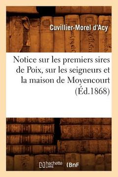 portada Notice Sur Les Premiers Sires de Poix, Sur Les Seigneurs Et La Maison de Moyencourt (Éd.1868)