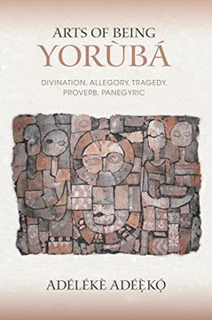portada Arts of Being Yoruba: Divination, Allegory, Tragedy, Proverb, Panegyric (African Expressive Cultures)