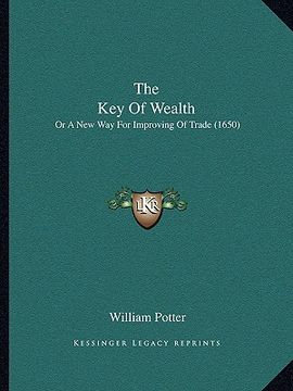 portada the key of wealth: or a new way for improving of trade (1650) (in English)