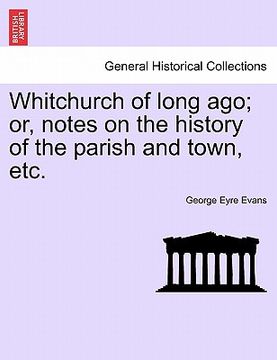 portada whitchurch of long ago; or, notes on the history of the parish and town, etc. (en Inglés)