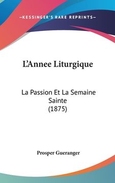 portada L'Annee Liturgique: La Passion Et La Semaine Sainte (1875) (in French)