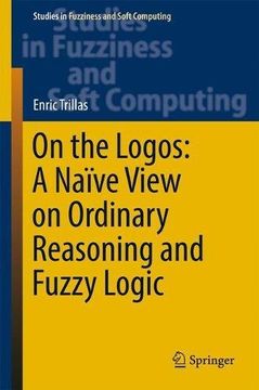 portada On the Logos: A Naïve View on Ordinary Reasoning and Fuzzy Logic (Studies in Fuzziness and Soft Computing)