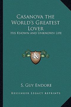 portada casanova the world's greatest lover: his known and unknown life (en Inglés)