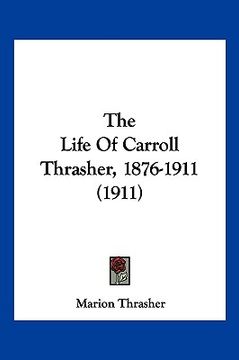 portada the life of carroll thrasher, 1876-1911 (1911) (en Inglés)