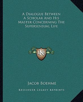 portada a dialogue between a scholar and his master concerning the supersensual life (en Inglés)