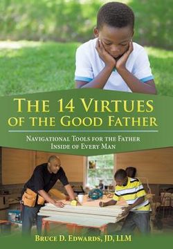 portada The 14 Virtues of the Good Father: Navigational Tools for the Father Inside of Every Man (en Inglés)