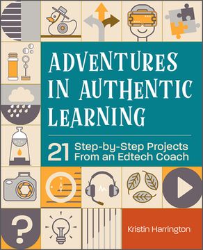 portada Adventures in Authentic Learning: 21 Step-By-Step Projects From an Edtech Coach (en Inglés)