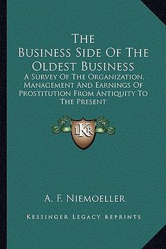 portada the business side of the oldest business: a survey of the organization, management and earnings of prostitution from antiquity to the present (en Inglés)