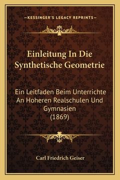 portada Einleitung In Die Synthetische Geometrie: Ein Leitfaden Beim Unterrichte An Hoheren Realschulen Und Gymnasien (1869) (en Alemán)