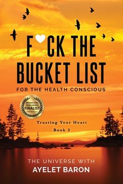 portada F*ck the Bucket List for the Health Conscious: Trusting Your Heart (en Inglés)