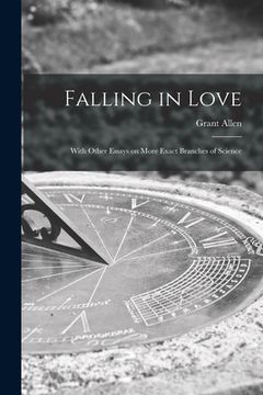 portada Falling in Love [microform]: With Other Essays on More Exact Branches of Science