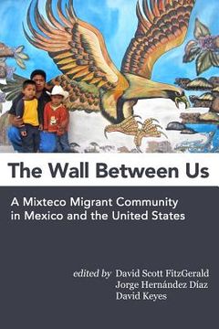 portada The Wall Between Us: A Mixteco Migrant Community in Mexico and the United States (en Inglés)