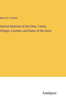 portada Internal Relations of the Cities, Towns, Villages, Counties, and States of the Union (in English)