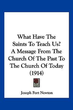 portada what have the saints to teach us? a message from the church of the past to the church of today (1914) (en Inglés)