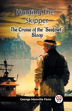 portada Hunting The Skipper The Cruise Of The "Seafowl" Sloop (en Inglés)