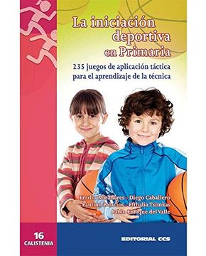 portada La Iniciacion Deportiva en Primaria: 235 Juegos de Aplicación Táctica Para el Aprendizaje de la Técnica (Calistenia) - 9788498423099