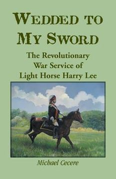 portada wedded to my sword: the revolutionary war service of light horse harry lee (en Inglés)