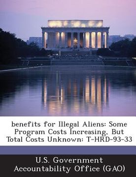 portada Benefits for Illegal Aliens: Some Program Costs Increasing, But Total Costs Unknown: T-Hrd-93-33 (in English)