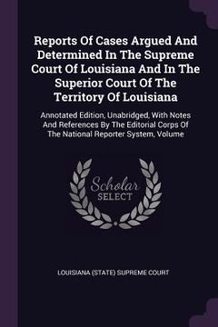 portada Reports Of Cases Argued And Determined In The Supreme Court Of Louisiana And In The Superior Court Of The Territory Of Louisiana: Annotated Edition, U