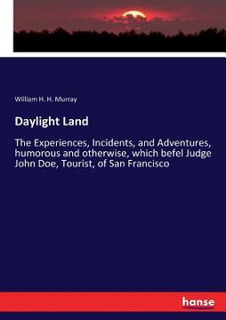 portada Daylight Land: The Experiences, Incidents, and Adventures, humorous and otherwise, which befel Judge John Doe, Tourist, of San Franci