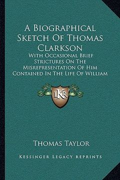 portada a biographical sketch of thomas clarkson: with occasional brief strictures on the misrepresentation of him contained in the life of william wilberfo (in English)