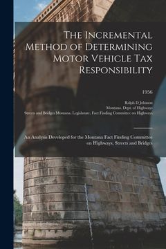 portada The Incremental Method of Determining Motor Vehicle Tax Responsibility: an Analysis Developed for the Montana Fact Finding Committee on Highways, Stre (in English)