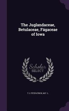 portada The Juglandaceae, Betulaceae, Fágaceae of Iowa (en Inglés)