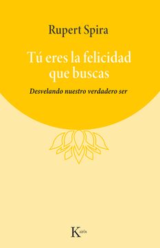 Tú Eres La Felicidad Que Buscas: Desvelando Nuestro Verdadero Ser (in Spanish)