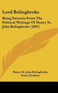 portada lord bolingbroke: being extracts from the political writings of henry st. john bolingbroke (1897) (en Inglés)