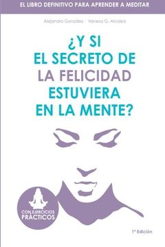 portada Y si el Secreto de la Felicidad Estuviera en la Mente: El Libro Definitivo Para Aprender a Meditar (in Spanish)