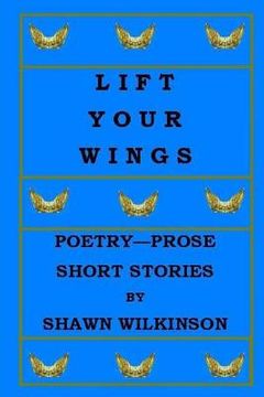 portada Lift Your Wings: Poetry - Prose & Short Stories (in English)