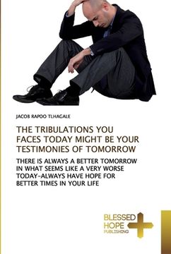 portada The Tribulations You Faces Today Might Be Your Testimonies of Tomorrow (en Inglés)