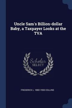 portada Uncle Sam's Billion-dollar Baby, a Taxpayer Looks at the TVA (en Inglés)