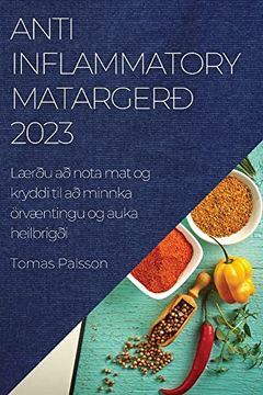 portada Anti-Inflammatory Matargerð 2023: Lærðu að Nota mat og Kryddi til að Minnka Örvæntingu og Auka Heilbrigði (en Icelandic)