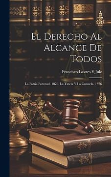 portada El Derecho al Alcance de Todos: La Patria Potestad. 1876. La Tutela y la Curatela. 1876.