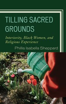 portada Tilling Sacred Grounds: Interiority, Black Women, and Religious Experience (en Inglés)