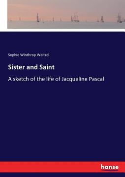 portada Sister and Saint: A sketch of the life of Jacqueline Pascal (en Inglés)