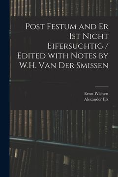 portada Post Festum and Er Ist Nicht Eifersuchtig / Edited With Notes by W.H. Van Der Smissen (in English)