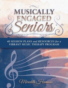 portada Musically Engaged Seniors: 40 Session Plans and Resources for a Vibrant Music Therapy Program (en Inglés)