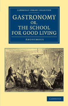 portada Gastronomy; Or, the School for Good Living: A Literary and Historical Essay on the European Kitchen, Beginning With Cadmus the Cook and King, and Conc. - British and Irish History, 19Th Century) (en Inglés)