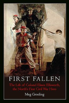 portada First Fallen: The Life of Colonel Elmer Ellsworth, the North's First Civil War Hero (en Inglés)
