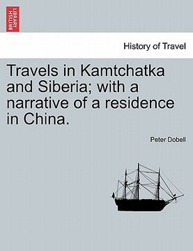 portada travels in kamtchatka and siberia; with a narrative of a residence in china. (in English)