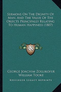 portada sermons on the dignity of man, and the value of the objects principally relating to human happiness (1807) (en Inglés)