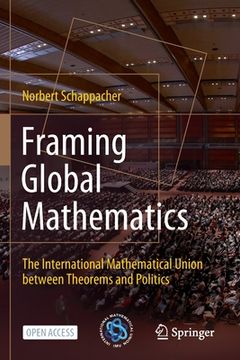portada Framing Global Mathematics: The International Mathematical Union Between Theorems and Politics (en Inglés)